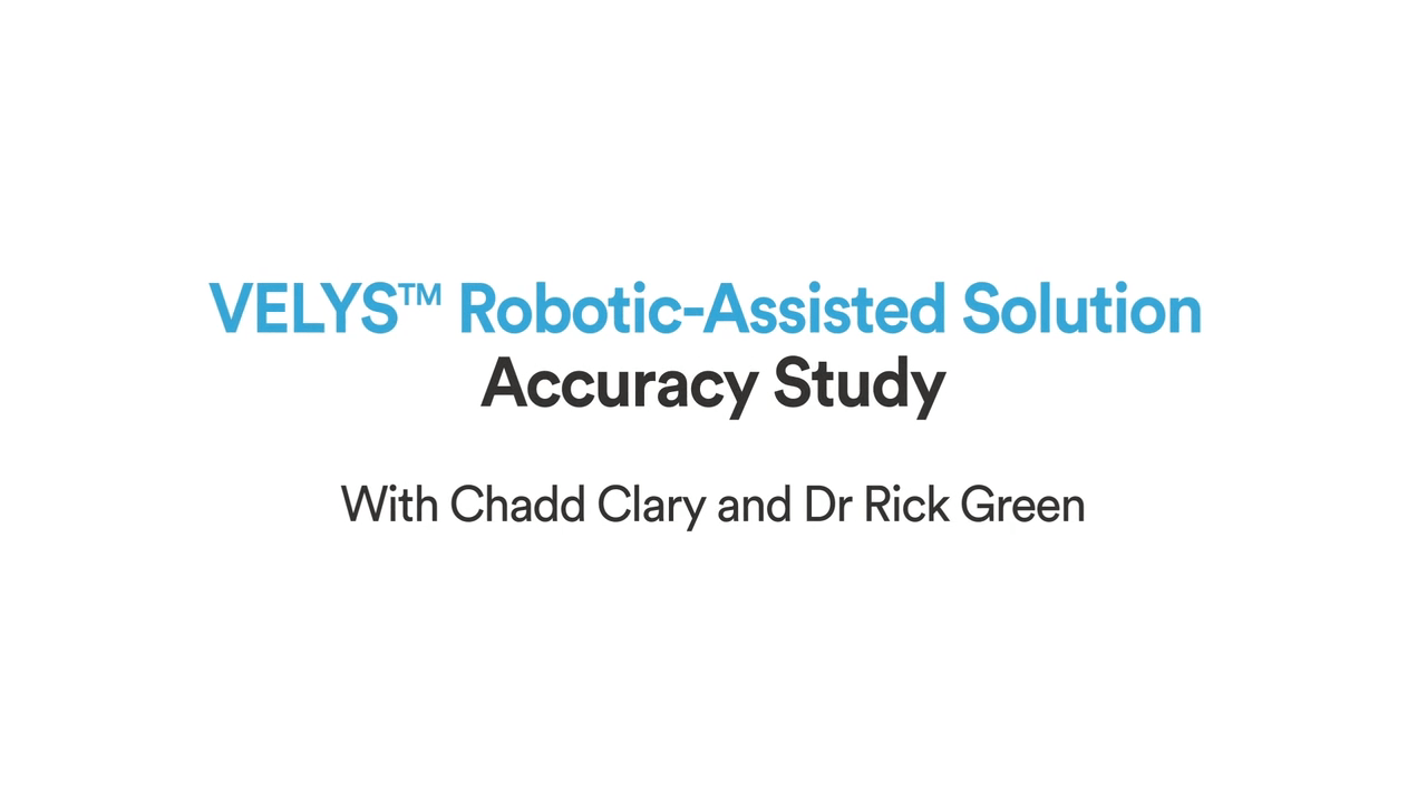 an image of "VELYS™ Robotic-Assisted Solution Accuracy Study - Drs. Chadd Clary & Rick Green" title card